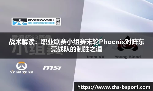 战术解读：职业联赛小组赛末轮Phoenix对阵东莞战队的制胜之道