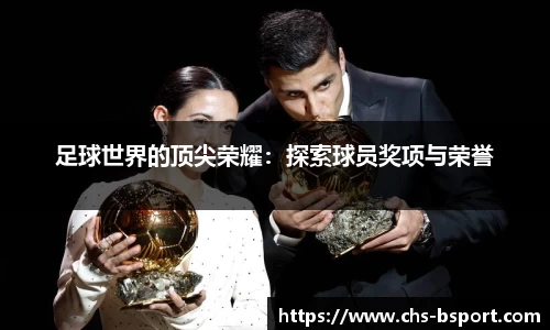 足球世界的顶尖荣耀：探索球员奖项与荣誉