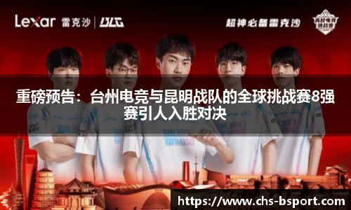 重磅预告：台州电竞与昆明战队的全球挑战赛8强赛引人入胜对决