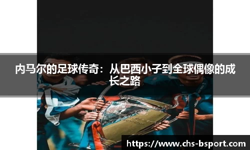 内马尔的足球传奇：从巴西小子到全球偶像的成长之路