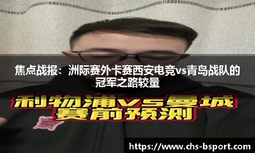 焦点战报：洲际赛外卡赛西安电竞vs青岛战队的冠军之路较量